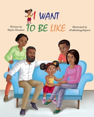 I Want to be Like: A Story of Family Love by Houston, Skyler