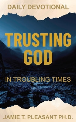 Trusting God In Troubling Times by Pleasant, Jamie T.