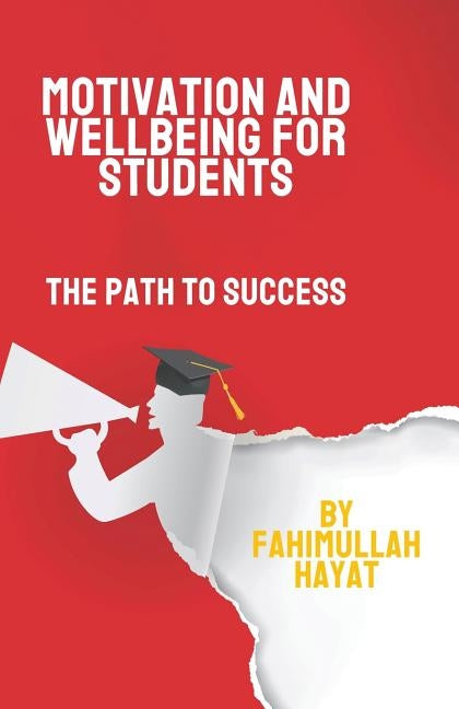 Motivation and Wellbeing for Students: The Path to Success by Hayat, Fahimullah