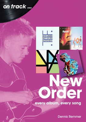 New Order: Every Album Every Song by Remmer, Dennis