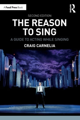The Reason to Sing: A Guide to Acting While Singing by Carnelia, Craig