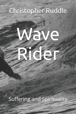 Wave Rider: Suffering and Spirituality by Ruddle, Christopher