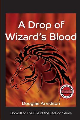 A Drop of Wizard's Blood: Eye of the Stallion series, book 3 by Arvidson, Douglas