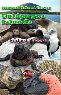 Ultimate Island Travel: Galapagos Islands by Howard, Herbert