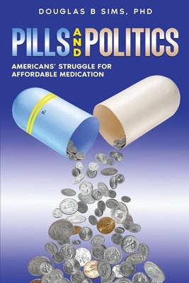 Pills and Politics: Americans' Struggle for Affordable Medication by Sims, Douglas B.