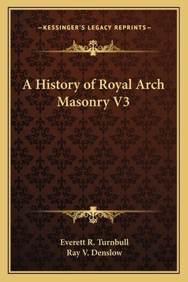 A History of Royal Arch Masonry V3 by Turnbull, Everett R.