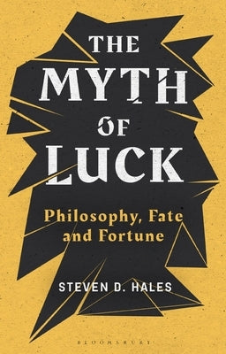 The Myth of Luck: Philosophy, Fate, and Fortune by Hales, Steven D.
