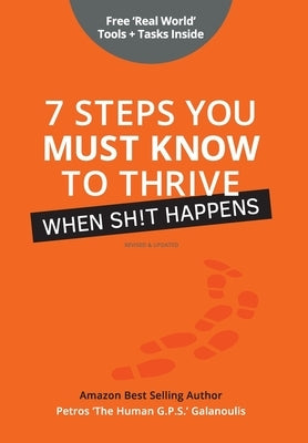 7 Steps You Must Know To Thrive When Sh!t Happens by Galanoulis, Petros