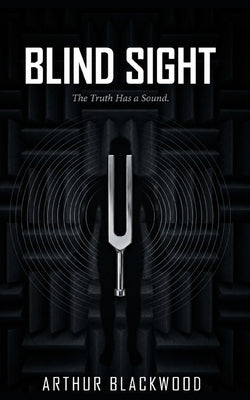 Blind Sight: The Truth Has a Sound by Blackwood, Arthur