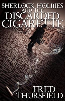 Sherlock Holmes and The Discarded Cigarette by Thursfield, Fred