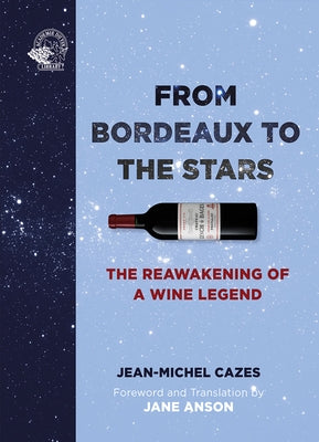 From Bordeaux to the Stars: The Reawakening of a Wine Legend by Cazes, Jean-Michel