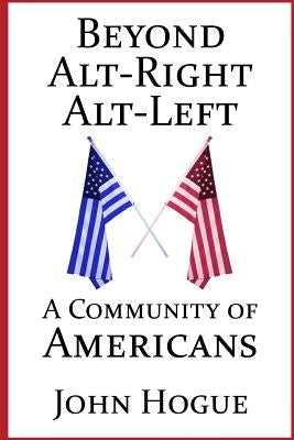 Beyond Alt-Right and Alt-Left: A Community of Americans by Hogue, John
