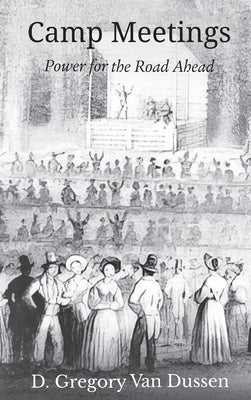 Camp Meetings: Power for the Road Ahead by Van Dussen, D. Gregory