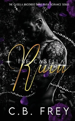 The Casella Ruin: An enemies to lovers, dark mafia romance. by Frey, C. B.