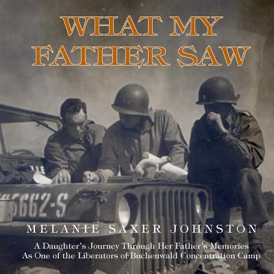 What My Father Saw by Johnston, Melanie Saxer