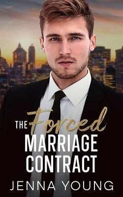 The Forced Marriage Contract: A Billionaire Single-Dad Romance by Young, Jenna
