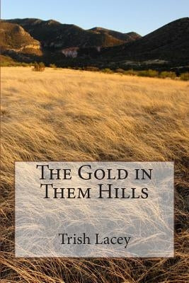 The Gold in Them Hills by Lacey, Trish
