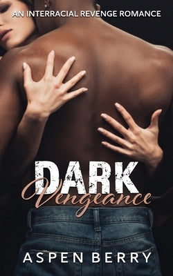 Dark Vengeance: An Interracial Revenge Romance by Berry, Aspen