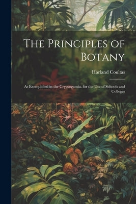 The Principles of Botany: As Exemplified in the Cryptogamia. for the Use of Schools and Colleges by Coultas, Harland