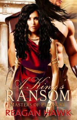 A King's Ransom: Masters of Pleasure by Hawk, Reagan