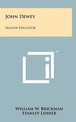 John Dewey: Master Educator by Brickman, William W.