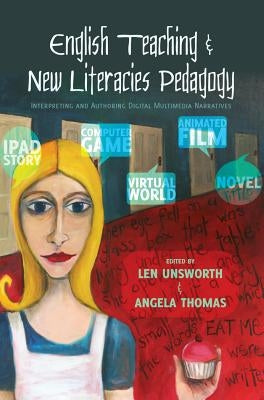 English Teaching and New Literacies Pedagogy: Interpreting and Authoring Digital Multimedia Narratives by Knobel, Michele