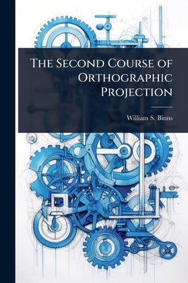 The Second Course of Orthographic Projection by Binns, William S.