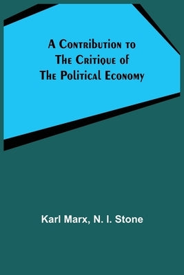 A Contribution to The Critique Of The Political Economy by Marx, Karl