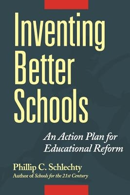 Inventing Better Schools: An Action Plan for Educational Reform by Schlechty, Phillip C.