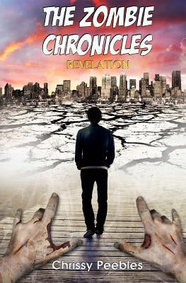 The Zombie Chronicles - Book 6 - Revelation by Peebles, Chrissy