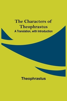 The Characters of Theophrastus; A Translation, with Introduction by Theophrastus