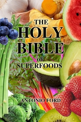The Holy Bible of Superfoods by Ford, Antonio