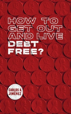How to Get Out and Live Debt Free? by Jimenez, Carlos a.