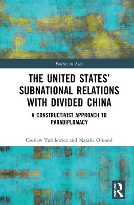 The United States' Subnational Relations with Divided China: A Constructivist Approach to Paradiplomacy by Tubilewicz, Czeslaw
