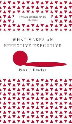 What Makes an Effective Executive (Harvard Business Review Classics) by