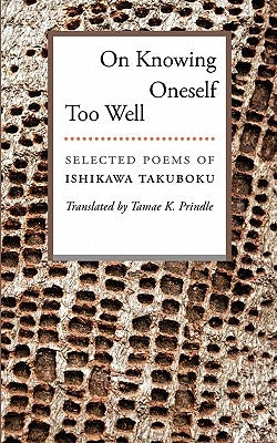 On Knowing Oneself Too Well: Selected Poems of Ishikawa Takuboku by Prindle, Tamae K.