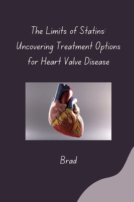 The Limits of Statins: Uncovering Treatment Options for Heart Valve Disease by Brad
