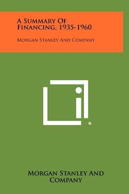 A Summary of Financing, 1935-1960: Morgan Stanley and Company by Morgan Stanley and Company