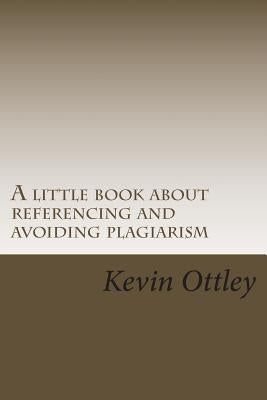 A little book about referencing and avoiding plagiarism: (very useful for international students) by Ottley, Kevin