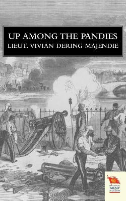 UP AMONG THE PANDIESor A Year's Service in India by Vivian Dering Majendie Royal Artillery