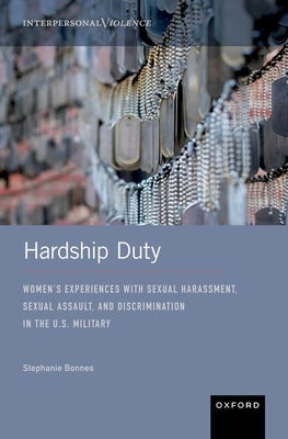 Hardship Duty: Women's Experiences with Sexual Harassment, Sexual Assault, and Discrimination in the U.S. Military by Bonnes, Stephanie