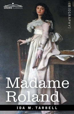 Madame Roland: A Biographical Study by Tarbell, Ida M.