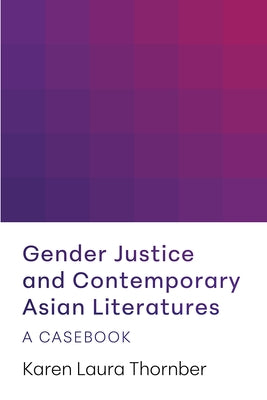 Gender Justice and Contemporary Asian Literatures: A Casebook by Thornber, Karen Laura