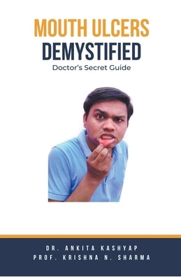 Mouth Ulcers Demystified: Doctor's Secret Guide by Kashyap, Ankita
