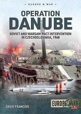Operation Danube: Soviet and Warsaw Pact Intervention in Czechoslovakia, 1968 by Francois, David