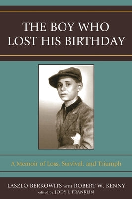 Boy Who Lost His Birthday: A Memoir of Loss, Survival, and Triumph by Berkowits, Laszlo