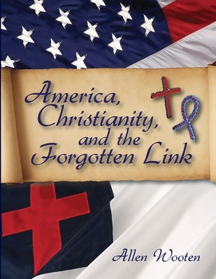 America, Christianity, And The Forgotten Link by Wooten, Allen