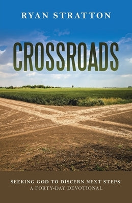 Crossroads: Seeking God to Discern Next Steps: a Forty-Day Devotional by Stratton, Ryan