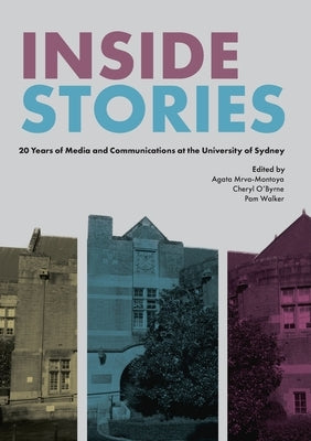 Inside Stories: 20 Years of Media and Communications at the University of Sydney by Mrva-Montoya, Agata
