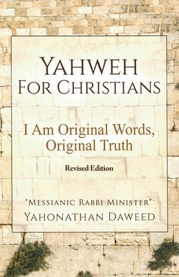 Yahweh for Christians: I Am Original Words, Original Truth by Daweed, Yahonathan